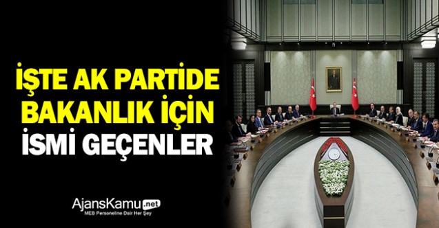 AK Parti'de bakanlık için ismi geçenler
