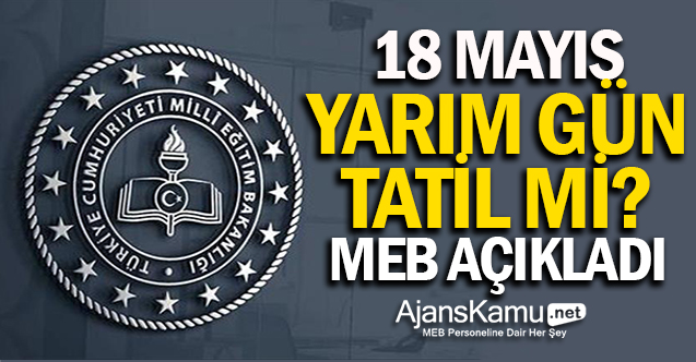 18 Mayıs yarım gün tatil mi?
