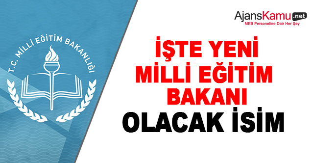 İşte Milli Eğitim Bakanlığına Getirilecek İsim