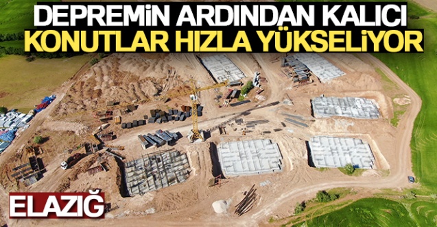 Elazığ’da depremin ardından kalıcı konutlar hızla yükseliyor