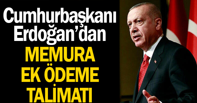 Cumhurbaşkanı Erdoğan'dan memura ek ödeme talimatı!
