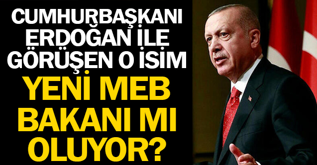 Cumhurbaşkanı İle Görüşen O İsim Yeni MEB Bakanı mı Olacak?