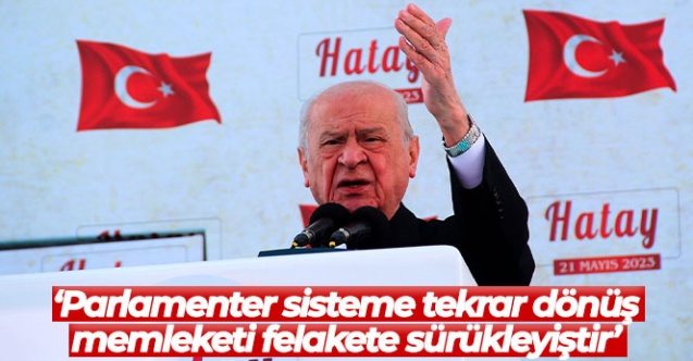 MHP Lideri Bahçeli: 'Parlamenter sisteme tekrar dönüş memleketi felakete sürükleyiştir'