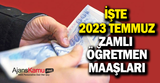 İşte 2023 Temmuz ayı zamlı öğretmen maaşları