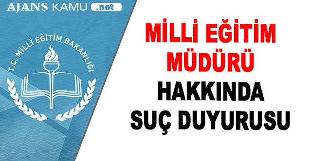 Milli Eğitim Müdürü Hakkında Suç Duyurusu