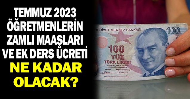 2023 Temmuzda Öğretmen Maaş ve Ek Dersleri Ne Kadar Olacak?