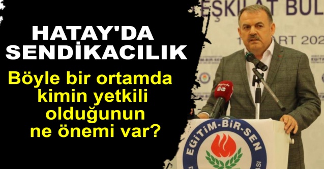 HATAY'DA SENDİKACILIK