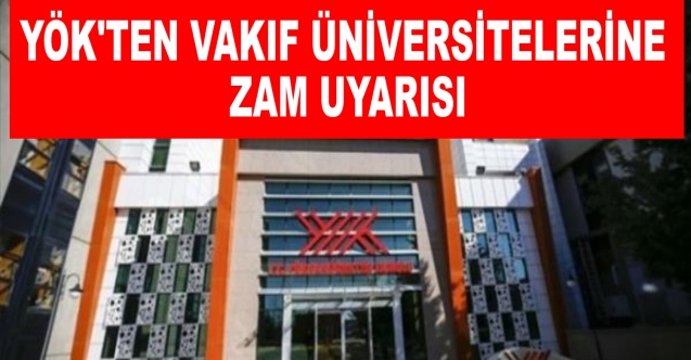 YÖK'ten vakıf üniversitelerine zam uyarısı