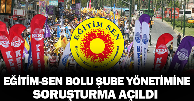EĞİTİM-SEN BOLU ŞUBESİ’NE SORUŞTURMA