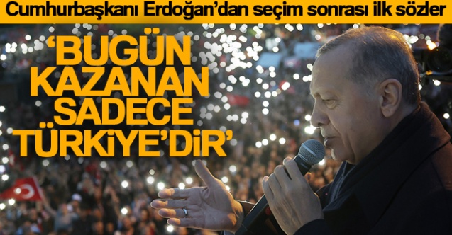 Cumhurbaşkanı Erdoğan: 'Bugün kazanan sadece Türkiye'dir'