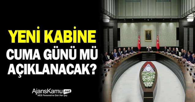Yeni Kabine Cuma Günü mü Açıklanacak?