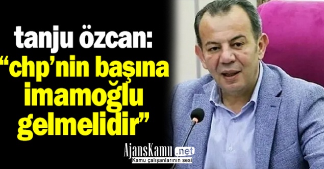 Tanju Özcan: İmamoğlu CHP'nin Başına Geçmeli