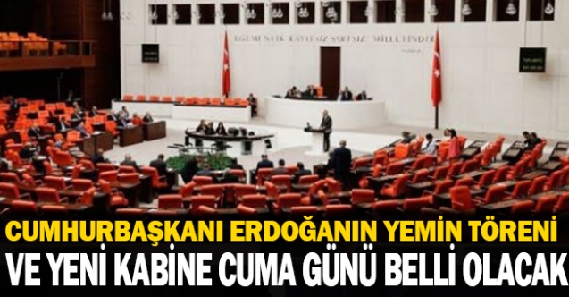 Milletvekillerinin Yemin Töreni ve Yeni Kabine Cuma Günü Olacak
