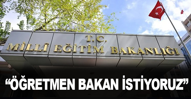 " Öğretmen Bakan İstiyoruz"