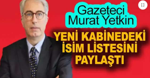 Gazeteci Murat Yetkin, yeni kabinedeki isim listesini paylaştı