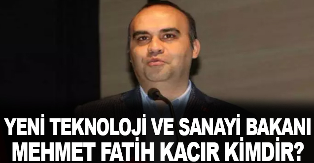 Sanayi ve Teknoloji Bakanı Mehmet Fatih KACIR Kimdir?