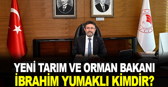 Yeni Tarım ve Orman Bakanı İbrahim YUMAKLI Kimdir?