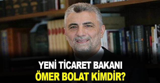 Yeni Ticaret Bakanı Ömer BOLAT Kimdir?