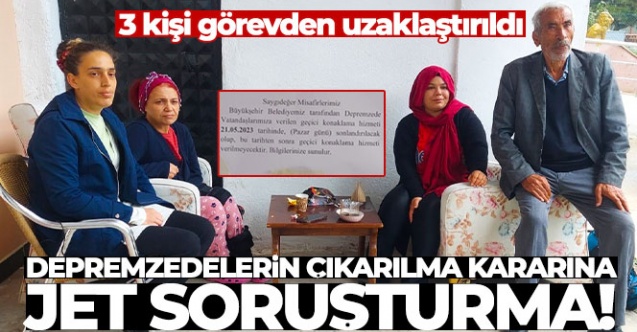 Depremzedelerin çıkarılma kararına yapılan jet soruşturmada 3 kişi görevden uzaklaştırıldı