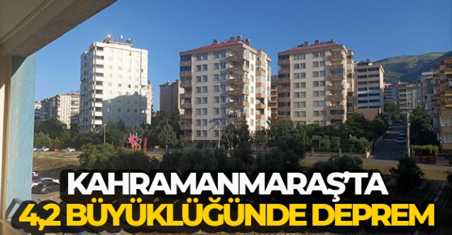 Kahramanmaraş’ta 4,2 büyüklüğünde deprem