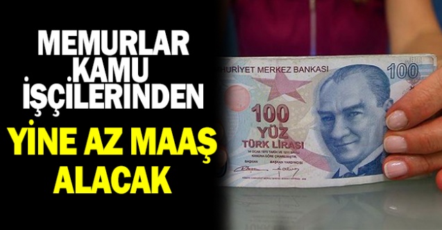 ''Memurlar kamu işçilerinden yine az maaş alacak!''