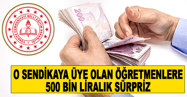 O sendikaya üye olan öğretmenlere büyük sürpriz!