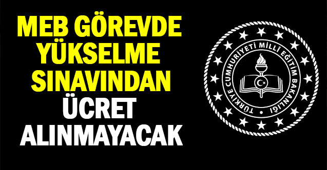MEB Görevde Yükselme Sınavı'na girecek personelden sınav ücreti alınmayacak