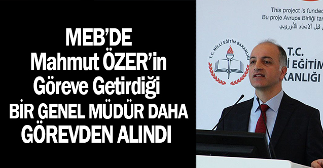 MEB'de Mahmut ÖZER'in Göreve Getirdiiği Bir Genel Müdür Daha Görevden Alındı