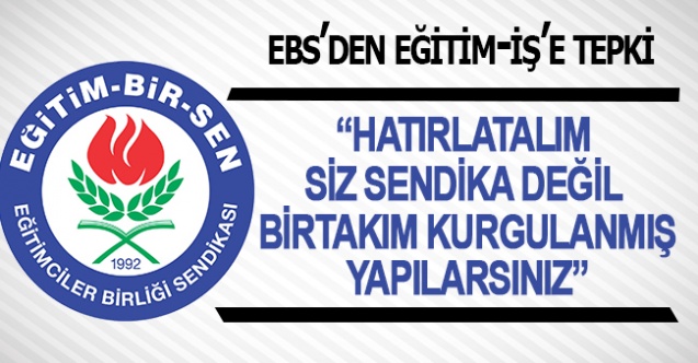 EBS: "Hatırlatalım siz bir sendika değil kurgulanmış operasyonel yapılarsınız"