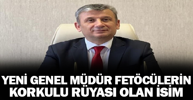 Yeni Genel Müdür Fetöcülerin Korkulu Rüyası Olan Bir İsim