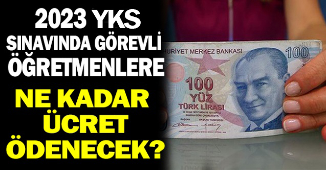 YKS 'de Görevli Öğretmenlere Ne Kadar Ücret Ödenecek?