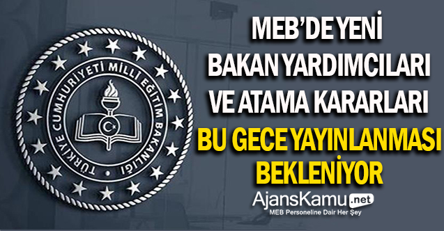 MEB'de Yeni Bakan Yardımcıları Kararnamesinin Bu Gece Yayınlanması Bekleniyor
