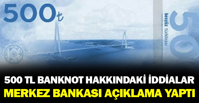500 TL Banknotu Hakkında Gerçekler ve İddialar: Merkez Bankası Açıklama Yaptı