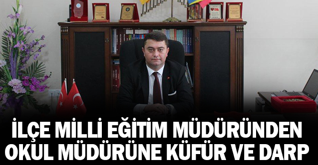 İlçe Milli Eğitim Müdüründen Okul Müdürüne Darp