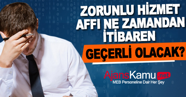 Zorunlu Hizmet Affı hangi tarihten itibaren yürürlüğe girecek?