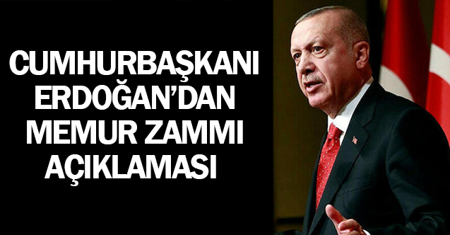 Cumhurbaşkanı Erdoğan: Memur Maaşlarında Verdiğimiz Sözü Yerine Getireceğiz