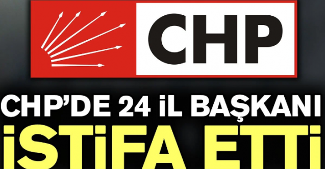 CHP'de 24 il başkanı istifa etti