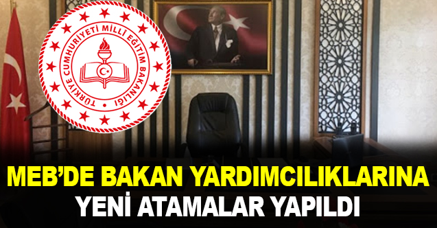 Milli Eğtim Bakan Yardımcılıklarına Atama Yapıldı İşte Atanan İsimler