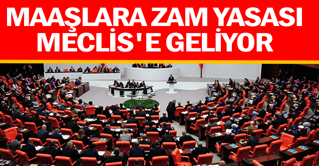 Maaşlara zam yasası Meclis'e geliyor
