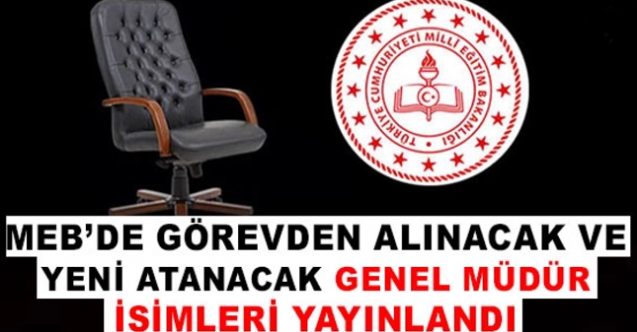 İşte MEB'de görevden alınacak ve yeni atanacak genel müdürler
