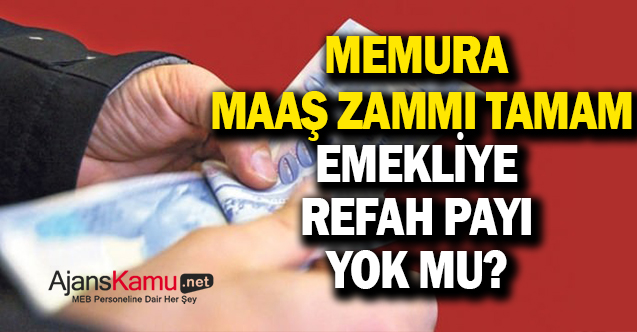 Memur maaş zammı tamam, emekliye refah artışı yok mu