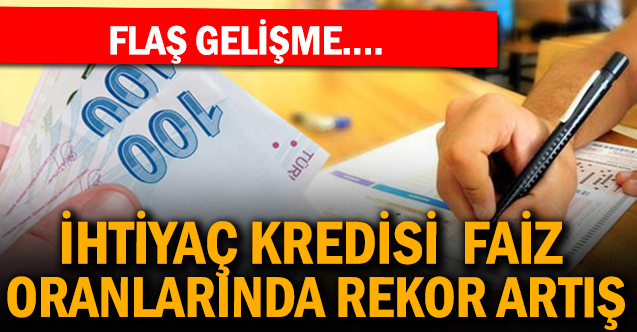 İhtiyaç kredisi faizlerinde rekor artış