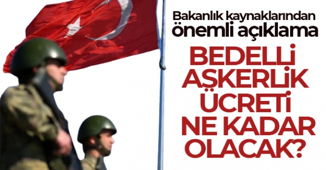 Bedelli Askerlik Ücreti Ne Kadar Olacak? Bakanlıktan Açıklama