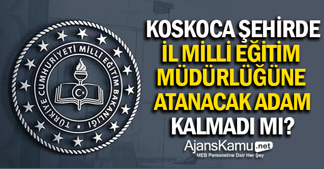 Koskoca Şehirde İl Milli Eğitim Müdürlüğüne Atanacak Adam Kalmadı mı?