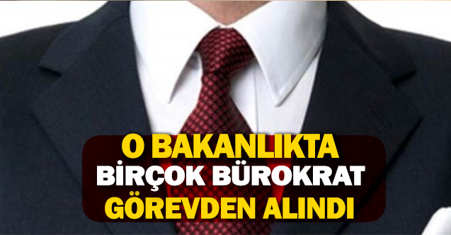 Bakanlıkta Birçok Bürokrat Görevden Alındı İşte İsim İsim Liste