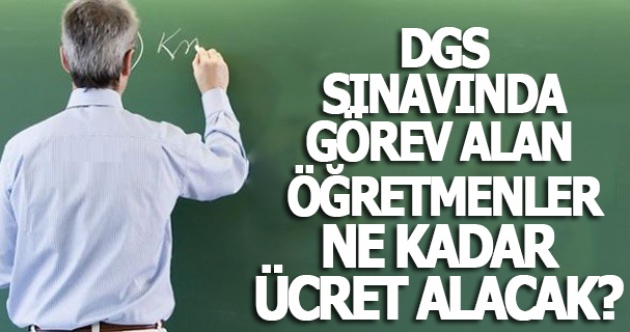 DGS sınavında görev alan öğretmenlere ödenecek ücret belli oldu