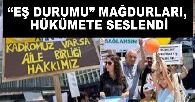 “Eş Durumu” mağdurları, hükümete seslendi