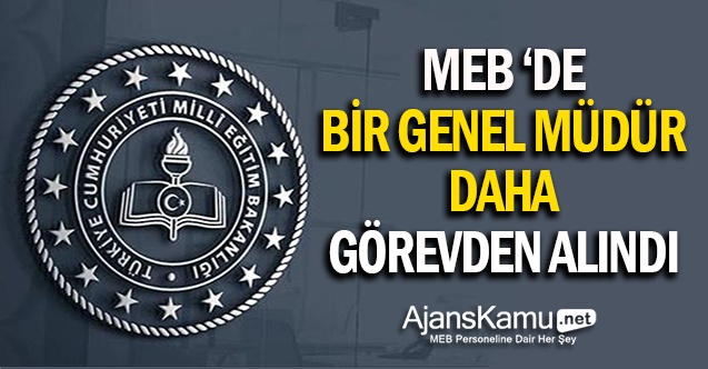 MEB'de Bir Genel Müdür Daha Görevden Alındı