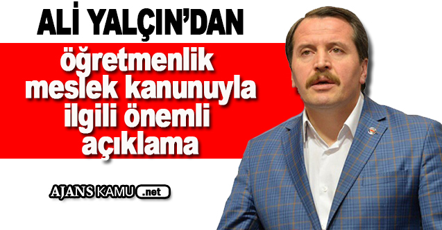 Ali Yalçın'dan Öğretmenlik Meslek Kanunu ile ilgili önemli açıklama