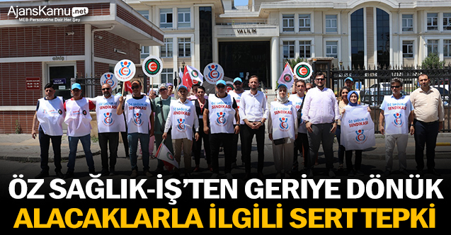 Öz Sağlık-İş'ten geriye dönük alacaklarla ilgili sert tepki